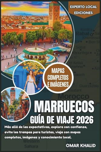 Marruecos Guía viaje de 2026: Más allá de las expectativas, explora con confianza, evita las trampas para turistas, viaja con mapas completos, imágenes y conocimiento local