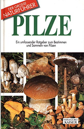 Pilze. Ein umfassender Ratgeber zum Bestimmen und Sammeln von Pilzen. Der große Naturführer.