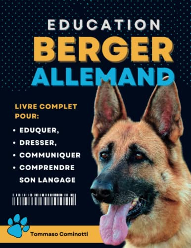 ÉDUCATION DU BERGER ALLEMAND: Livre complet pour Eduquer, Dresser, communiquer Avec votre chien et comprendre son langage
