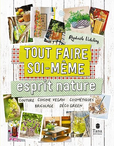 Tout faire soi-même Esprit Nature. Nouvelle édition - 160 projets DIY écologiques et zéro déchet : cuisine, remèdes naturels, cosmétiques, produits d'entretien, couture, bricolage écolo, déco green...