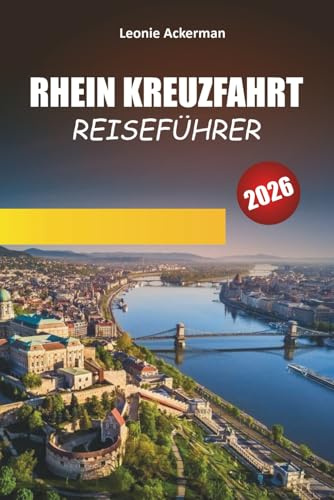 RHEIN KREUZFAHRT REISEFÜHRER 2026: Schlösser, Weinberge, malerische Städte und kulturelle Highlights entlang der legendären Wasserstraße Europas