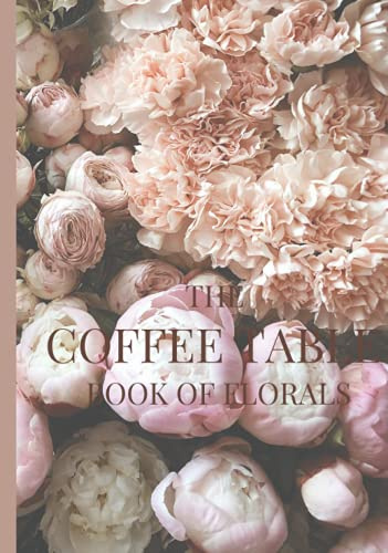 The Big Coffee Table Book of Florals | 100 Pages of Stunning Floral Photography: Book 3 (Floral Coffee Table Books, Band 3)