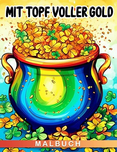 Malbuch mit dem Titel 'Topf voller Gold': Malvorlagen als kreatives Symbol | Ideale Geschenke für Kinder und Liebste | Perfekt für Geburtstage, Valentinstag, St. Patrick's Day | Stressabbauend.