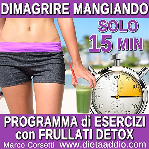 Dimagrire Mangiando: Programma di Essercizi con un Frullati Verdi Detox