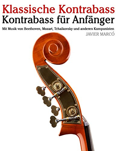 Klassische Kontrabass: Kontrabass für Anfänger. Mit Musik von Beethoven, Mozart, Tchaikovsky und anderen Komponisten