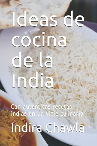 Ideas de cocina de la India: Con auténticas recetas indias en un viaje culinario