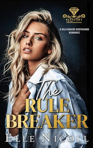The Rule Breaker: A Billionaire Bodyguard Romance (Beaufort Billionaires Book 2)