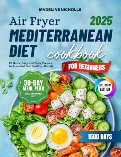 Mediterranean Diet Air Fryer Cookbook for Beginners: Over 1500 Days of Quick, Easy, and Tasty Recipes to Jumpstart Your Healthy Lifestyle. Includes a No-Stress 30-Day Meal Plan｜Full Color Edition