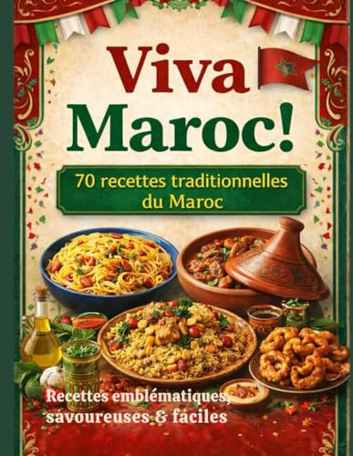 Viva Maroc - 70 recettes traditionnelles du Maroc- Recettes emblématiques savoureuses et faciles: La cuisine marocaine authentique : tajines, ... food et plats familiaux faciles à réussir