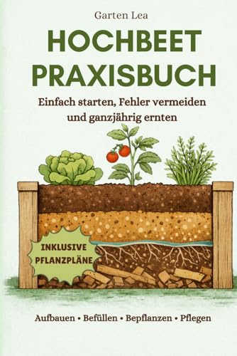 Hochbeet Praxisbuch: Einfach starten, Fehler vermeiden und ganzjährig ernten