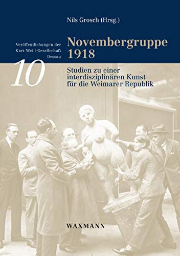 Novembergruppe 1918: Studien zu einer interdisziplinären Kunst für die Weimarer Republik (Kurt Weill-Studien)