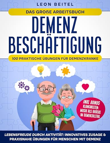 Demenz Beschäftigung: Lebensfreude Durch Aktivität: Innovatives Zusage & Praxisnahe Übungen für Menschen mit Demenz