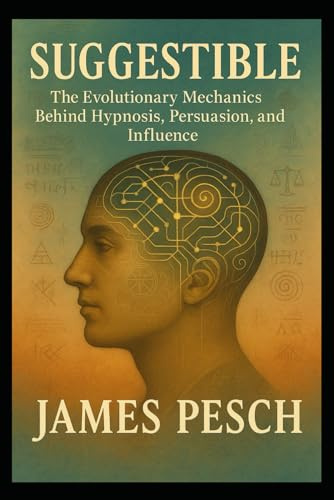 Suggestible: The Evolutionary Mechanics Behind Hypnosis, Persuasion, and Influence (A Polymath's Journey)