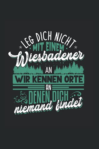 Leg dich nicht mit einem Wiesbadener an wir kennen Orte an denen dich niemand findet: Notizbuch Wiesbaden Notizheft Liniert Notebook Geschenk Wiesbadener Geschenkidee Hessen