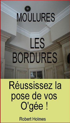 Les bordures, réussissez la pose de vos o'gées! (Moulures t. 1) (French Edition)
