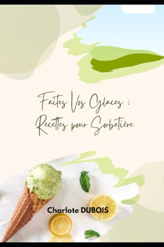 Faites Vos Glaces: Recettes pour Sorbetière