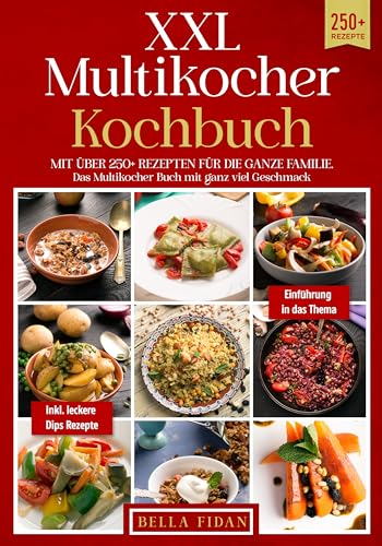 XXL Multikocher Kochbuch: Mit über 250+ Rezepten für die ganze Familie. Das Multikocher Buch mit ganz viel Geschmack. Inklusive leckere Dips Rezepte