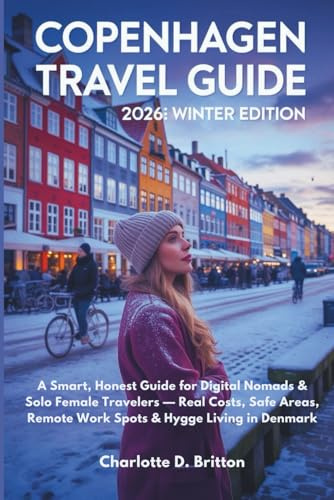 Copenhagen Travel Guide 2026: Winter Edition: A Smart, Honest Guide for Digital Nomads & Solo Female Travelers — Real Costs, Safe Areas, Remote Work Spots & Hygge Living in Denmark