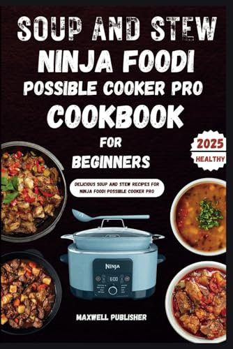 Soup and Stew Ninja Foodi Possible Cooker Pro Cookbook for Beginners: Delicious Soup and Stew Recipes for Ninja Foodi Possible Cooker Pro (The World of Ninja Cookbooks)