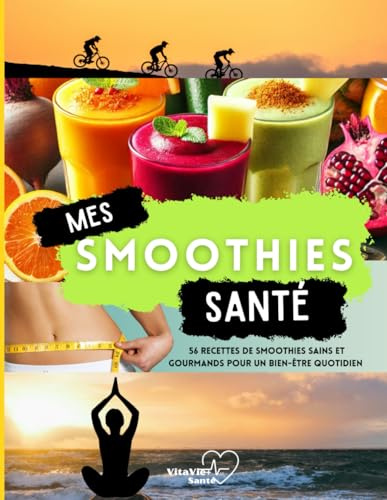 Mes Smoothies Santé: 56 Recettes de smoothies sains et gourmands pour un bien-être quotidien