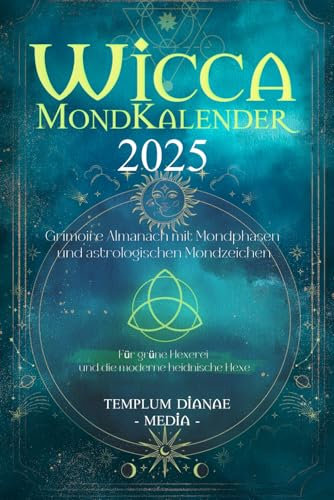 Wicca Mondkalender 2025: Grimoire Almanach mit Mondphasen und astrologischen Mondzeichen, Für grüne Hexerei und die moderne heidnische Hexe