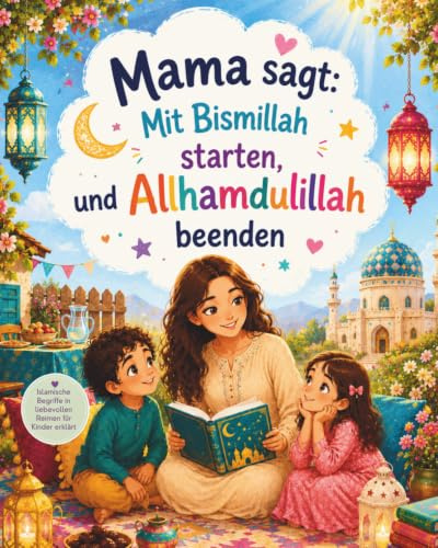 Mama sagt: Mit Bismillah beginnen, mit Alhamdulillah beenden: Islamische Begriffe in liebevollen Reimen für Kinder erklärt, Mein erstes Islam-Buch in ... Alhamdulillah & Mama sagt: Allah liebt mich
