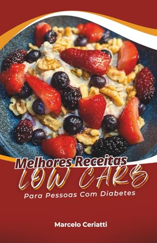Melhores Receitas Low Carb: Para emagrecimento e controle glicêmico de pessoas com diabetes