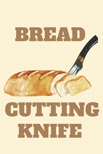 Bread Cutting Knife:Awesome notebook bake Journal for Take notes.bread Recipes.bread making.perfect Gifts for cooking lovers.Women.Men ... Gift,120 Pages,6x9,Soft Cover,Matte Finish