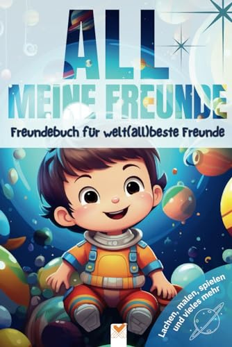 ALL meine Freunde: Freundebuch für welt(all)beste Freunde. Für Freundschaften, die so grenzenlos sind wie das Universum selbst.