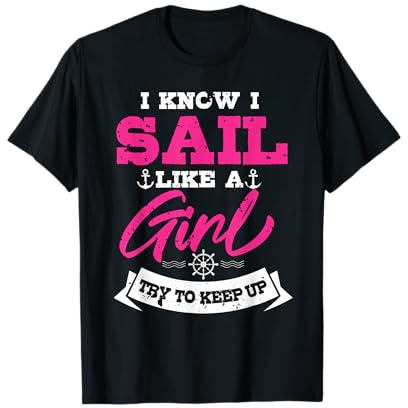 I Know I Sail Like A Girl Try To Keep Up Sailor Gift Sailing T-Shirt