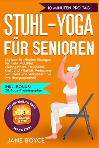 Stuhl-Yoga für Senioren: Tägliche 10-Minuten-Übungen für mehr Mobilität, Gleichgewicht, Flexibilität, Kraft und Vitalität. Reduzieren Sie Stress und verbessern Sie Ihre Herzgesundheit