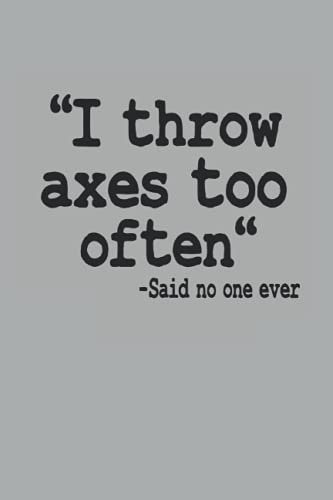 I Throw Axes Too Often -Said No One Ever: Funny Axe Throwing Notebook / Journal | 120 Pages | Graph Paper | 6x9 Inches | Matte