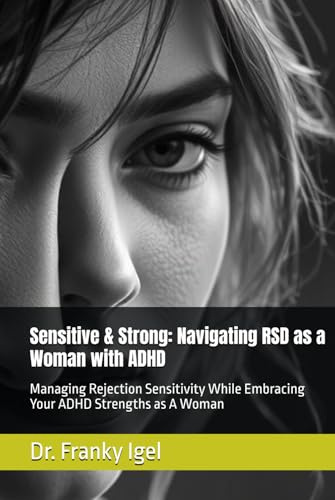 Sensitive & Strong: Navigating RSD as a Woman with ADHD: Managing Rejection Sensitivity While Embracing Your ADHD Strengths as A Woman