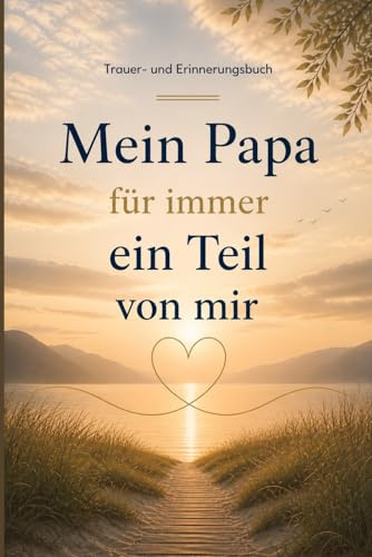 Mein Papa, für immer ein Teil von mir: Trauer- und Erinnerungsbuch. Eine Biographie mit Herzensfragen zum ausfüllen, bewahren und erinnern