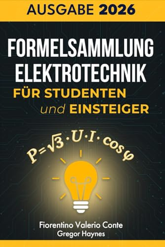 Formelsammlung Elektrotechnik für Studenten und Einsteiger: Die wichtigste Formelsammlung – klar strukturiert, leicht verständlich und ideal zum schnellen Nachschlagen für Studium und Ausbildung.