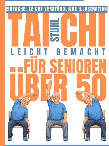 Stuhl Tai Chi Ganz einfach für Senioren Über 50: 28-Tage-Programm für mehr Balance, Flexibilität und Gelenkentlastung – schon ab 10 Minuten täglichMit Schritt-für-Schritt-Illustrationen