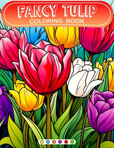 Fancy Tulip Malbuch: Schöne Blumen-Malvorlagen mit wunderschönen Illustrationen für Jungen und Mädchen zum Ausmalen und Spaß haben