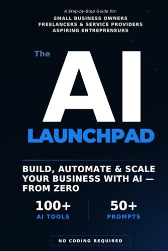 The AI Launchpad: How to Build, Automate & Scale an Online Business Using AI — Even If You're Starting from Zero