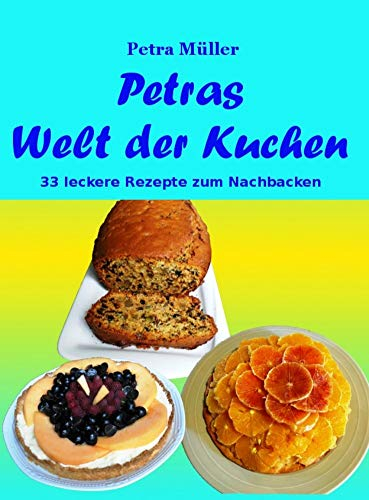Petras Welt der Kuchen: 33 leckere Rezepte zum Nachbacken (Petras Kochbücher)