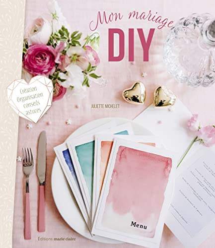 Mon mariage DIY: Tous les DIY, conseils et astuces pour un un jour J parfait !