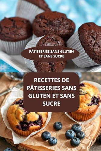 RECETTES DE PÂTISSERIES SANS GLUTEN ET SANS SUCRE: PÂTISSERIES SANS GLUTEN ET SANS SUCRE - Gâteaux sans gluten - Dessert sans gluten et sans sucre