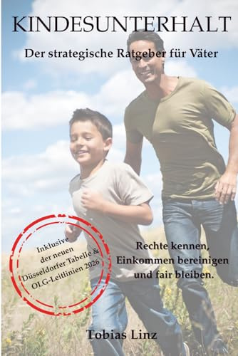 Kindesunterhalt - ein Ratgeber für Väter: Kindesunterhalt richtig verstehen und berechnen mit den aktuellen Tabellen