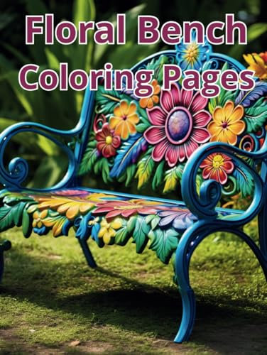 Floral Bench Coloring Pages for Adults: Relaxing Flower and Garden Scenes to Color for Stress Relief and Mindfulness