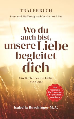 Trauerbuch für Erwachsene – Trost und Hoffnung nach Tod und Verlust | Wo du auch bist, unsere Liebe begleitet dich | Ein Buch über die Liebe, die ... für Trauernde, die jemanden vermissen