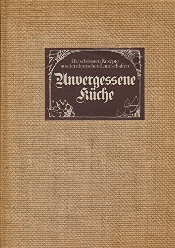 Unvergessen Küche - Die schönsten Rezepte aus den deutschen Landschaften