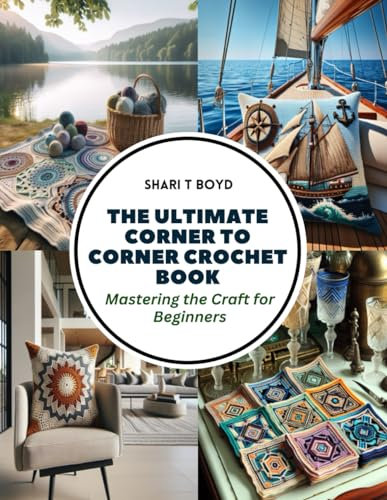 The Ultimate Corner to Corner Crochet Book: Mastering the Craft for Beginners