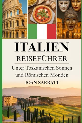 Italien Reiseführer 2026: Unter toskanischen Sonnen und römischen Monden