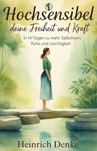 Hochsensibel, deine Freiheit und Kraft: 14-Tage Selbsthilfeprogramm für Hochsensible
