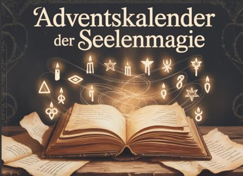 Adventskalender der Seelenmagie: Eine magische Reise im Advent - 24 Tage voller Achtsamkeit, Selbstentdeckung und innerer Wandlung