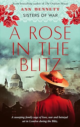 A Rose In The Blitz: A sweeping family saga of love, war and betrayal set in London during the Blitz (Sisters of War Book 1) (English Edition)